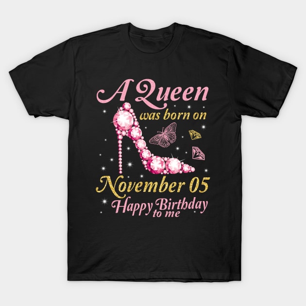 A Queen Was Born On November 05 Happy Birthday To Me You Mom Aunt Nana Sister Wife Daughter Niece T-Shirt by melanieteofila